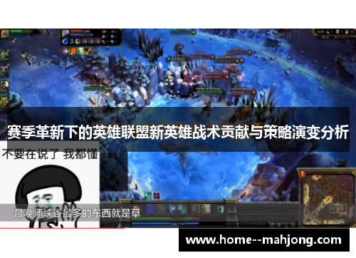 赛季革新下的英雄联盟新英雄战术贡献与策略演变分析