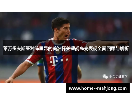 莱万多夫斯基对阵里昂的美洲杯关键战高光表现全面回顾与解析