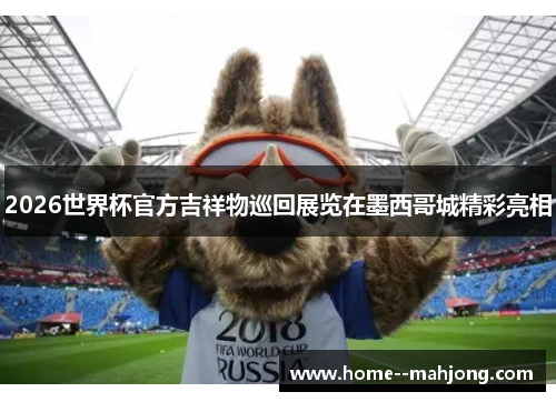 2026世界杯官方吉祥物巡回展览在墨西哥城精彩亮相
