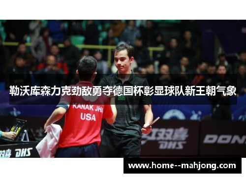 勒沃库森力克劲敌勇夺德国杯彰显球队新王朝气象 勒沃库森力克劲敌勇夺德国杯彰显球队新王朝气象