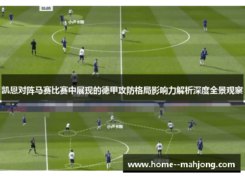 凯恩对阵马赛比赛中展现的德甲攻防格局影响力解析深度全景观察